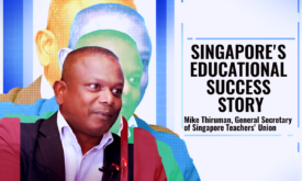 Singapore’s Educational success story | Mike Thiruman, General secretary, Singapore Teahcers’ Union